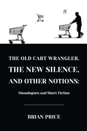 The Old Cart Wrangler, The New Silence, and Other Notions de Brian Price