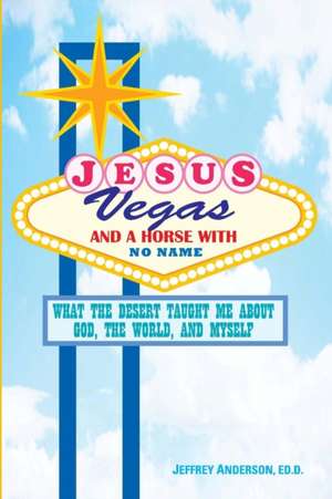 Jesus, Vegas, and a Horse with No Name de Jeffrey Anderson