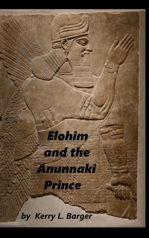 Elohim and the Anunnaki Prince de Kerry L. Barger