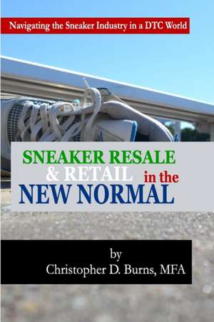 Sneaker Resale and Retail in the New Normal de Mfa Christopher D. Burns