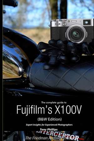 The Complete Guide to Fujifilm's X100V (B&W Edition) de Tony Phillips