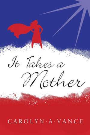 It Takes a Mother de Carolyn A. Vance