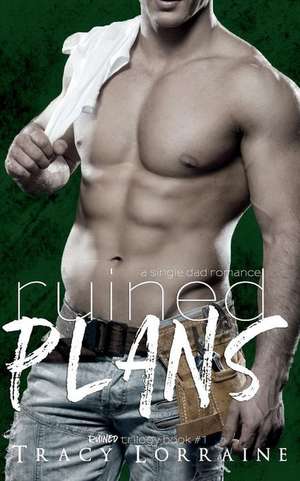 Ruined Plans: A Small Town Single Dad Romance de Tracy Lorraine