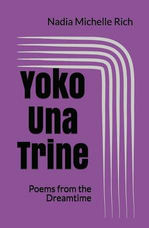 Yoko Una Trine: Poems from the Dreamtime de Nadia Michelle Rich