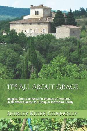 It's All about Grace: Insights from the Word for Women of Koinonia a 10-Week Course for Group or Individual Study de Shirley Kiger Connolly