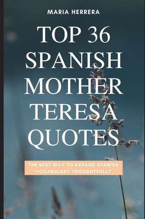 Top 36 Spanish Mother Teresa Quotes - The Best Way to Expand Spanish Vocabulary Thoughtfully de Maria Herrera