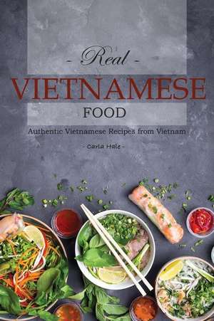 Real Vietnamese Food: Authentic Vietnamese Recipes from Vietnam de Carla Hale