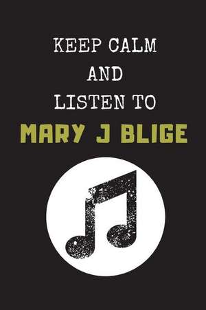 Keep Calm and Listen to Mary J Blige: Composition Note Book Journal de Studygo Official