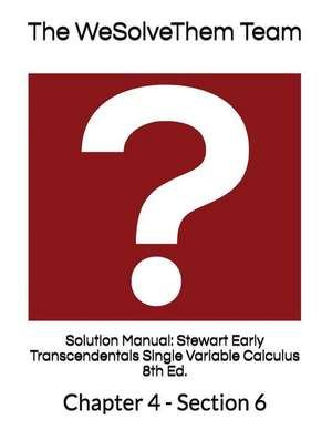 Solution Manual: Stewart Early Transcendentals Single Variable Calculus 8th Ed.: Chapter 4 - Section 6 de The Wesolvethem Team