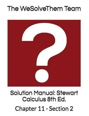 Solution Manual: Stewart Calculus 8th Ed.: Chapter 11 - Section 2 de The Wesolvethem Team