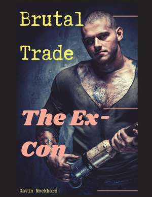 Brutal Trade: The Ex-Con de Gavin Rockhard