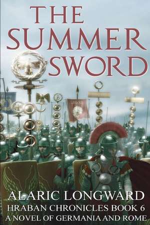 The Summer Sword: A Novel of Germania and Rome (Hraban Chronicles Book 6) de Alaric Longward