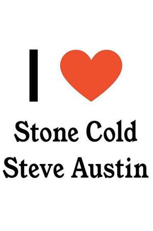 I Love Stone Cold Steve Austin: Stone Cold Steve Austin Designer Notebook de Perfect Papers