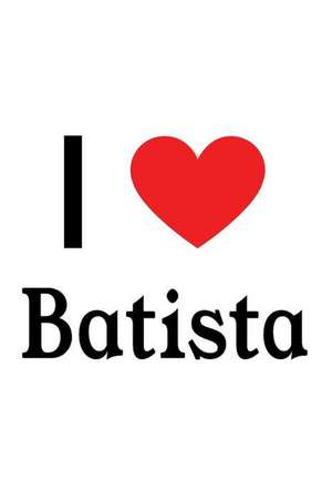 I Love Batista: Batista Designer Notebook de Perfect Papers