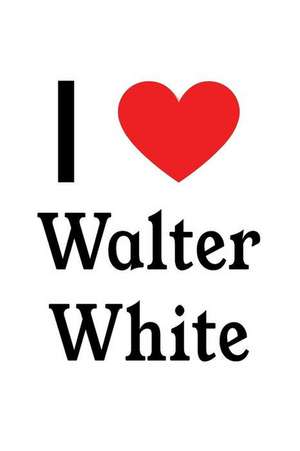 I Love Walter White: Walter White Designer Notebook de Perfect Papers