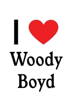 I Love Woody Boyd: Woody Boyd Designer Notebook de Perfect Papers