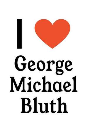 I Love George Michael Bluth: George Michael Bluth Designer Notebook de Perfect Papers