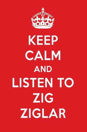 Keep Calm and Listen to Zig Ziglar: Zig Ziglar Designer Notebook de Perfect Papers