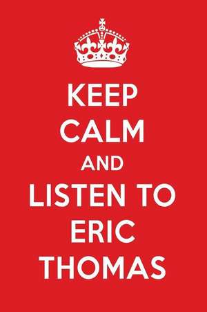 Keep Calm and Listen to Eric Thomas: Eric Thomas Designer Notebook de Perfect Papers