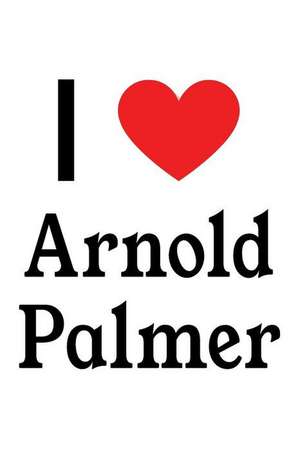 I Love Arnold Palmer: Arnold Palmer Designer Notebook de Perfect Papers