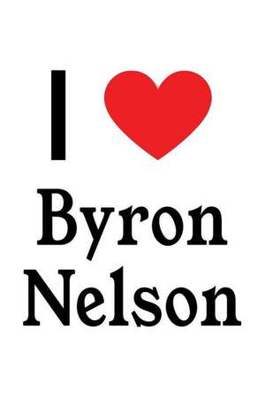 I Love Byron Nelson: Byron Nelson Designer Notebook de Perfect Papers