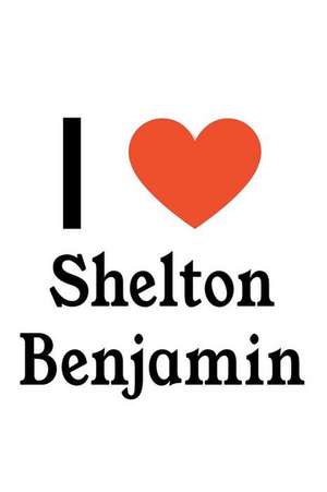 I Love Shelton Benjamin: Shelton Benjamin Designer Notebook de Perfect Papers