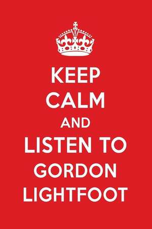 Keep Calm and Listen to Gordon Lightfoot: Gordon Lightfoot Designer Notebook de Perfect Papers