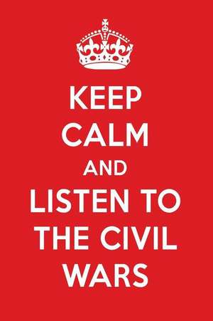 Keep Calm and Listen to the Civil Wars: The Civil Wars Designer Notebook de Perfect Papers