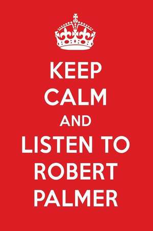 Keep Calm and Listen to Robert Palmer: Robert Palmer Designer Notebook de Perfect Papers