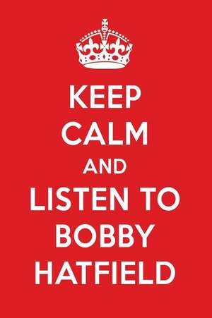 Keep Calm and Listen to Bobby Hatfield: Bobby Hatfield Designer Notebook de Perfect Papers