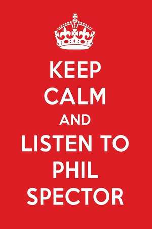 Keep Calm and Listen to Phil Spector: Phil Spector Designer Notebook de Perfect Papers