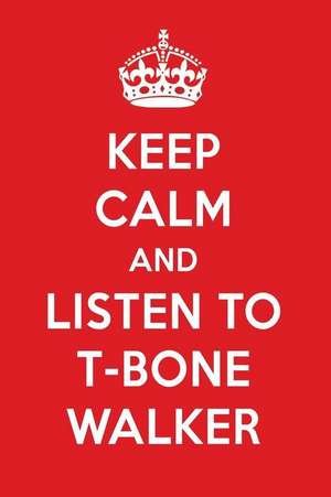 Keep Calm and Listen to T-Bone Walker: T-Bone Walker Designer Notebook de Perfect Papers