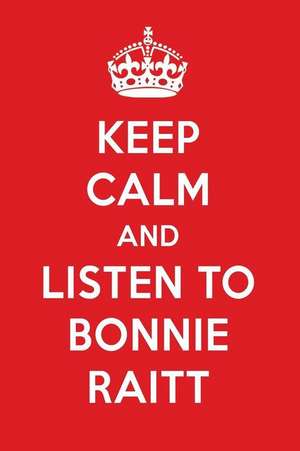 Keep Calm and Listen to Bonnie Raitt: Bonnie Raitt Designer Notebook de Perfect Papers