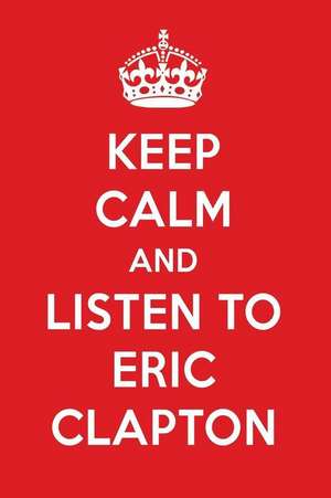 Keep Calm and Listen to Eric Clapton: Eric Claptondesigner Notebook de Perfect Papers