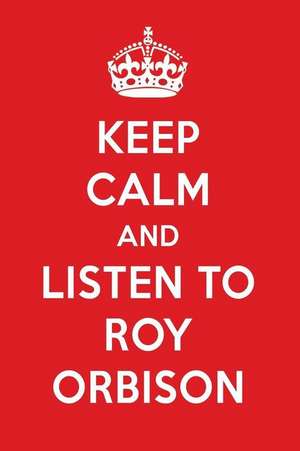 Keep Calm and Listen to Roy Orbison: Roy Orbison Designer Notebook de Perfect Papers