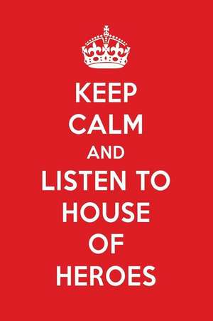 Keep Calm and Listen to House of Heroes: House of Heroes Designer Notebook de Perfect Papers