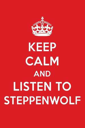 Keep Calm and Listen to Steppenwolf: Steppenwolf Designer Notebook de Perfect Papers