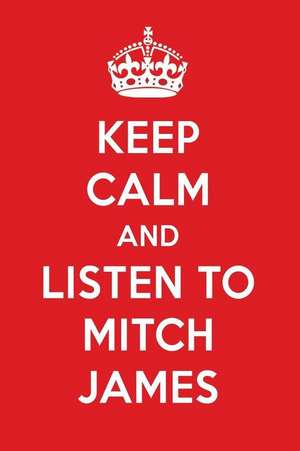 Keep Calm and Listen to Mitch James: Mitch James Designer Notebook de Perfect Papers