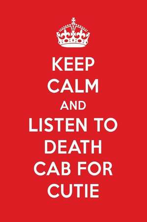 Keep Calm and Listen to Death Cab for Cutie: Death Cab for Cutie Designer Notebook de Perfect Papers