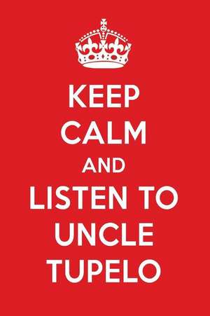 Keep Calm and Listen to Uncle Tupelo: Uncle Tupelo Designer Notebook de Perfect Papers