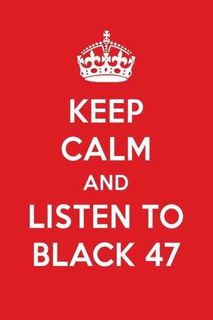 Keep Calm and Listen to Black 47: Black 47 Designer Notebook de Perfect Papers