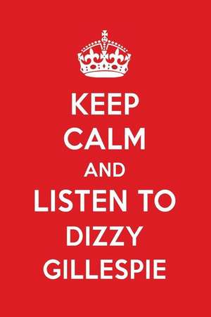 Keep Calm and Listen to Dizzy Gillespie: Dizzy Gillespie Designer Notebook de Perfect Papers