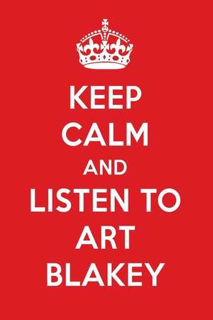 Keep Calm and Listen to Art Blakey: Art Blakey Designer Notebook de Perfect Papers