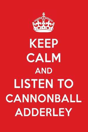 Keep Calm and Listen to Cannonball Adderley: Cannonball Adderley Designer Notebook de Perfect Papers