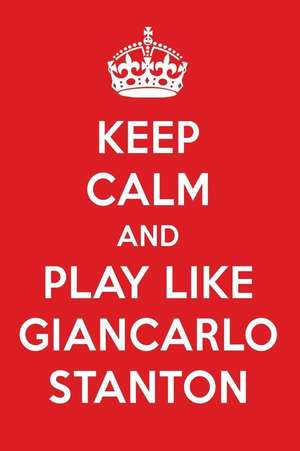 Keep Calm and Play Like Giancarlo Stanton: Giancarlo Stanton Designer Notebook de Perfect Papers