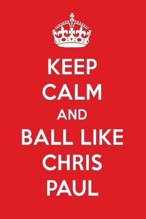 Keep Calm and Play Like Chris Paul: Chris Paul Designer Notebook de Perfect Papers