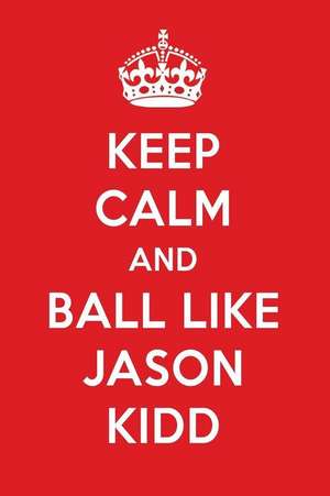 Keep Calm and Ball Like Jason Kidd: Jason Kidd Designer Notebook de Perfect Papers