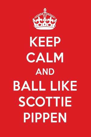 Keep Calm and Ball Like Scottie Pippen: Scottie Pippen Designer Notebook de Perfect Papers