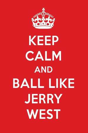 Keep Calm and Ball Like Jerry West: Jerry West Designer Notebook de Perfect Papers