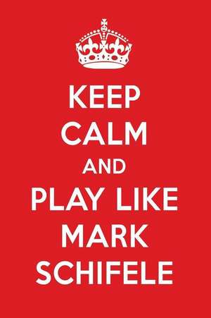 Keep Calm and Play Like Mark Schifele: Mark Schifele Designer Notebook de Perfect Papers